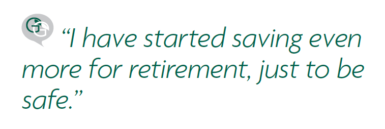 A survey respondent quote that says, I haven't started saving even more for retirement, just to be safe.